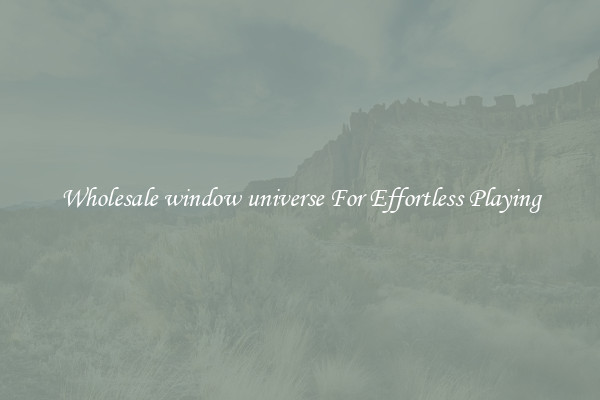 Wholesale window universe For Effortless Playing