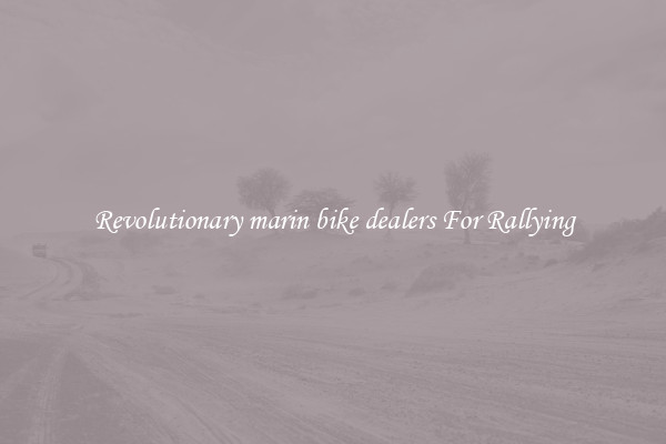 Revolutionary marin bike dealers For Rallying