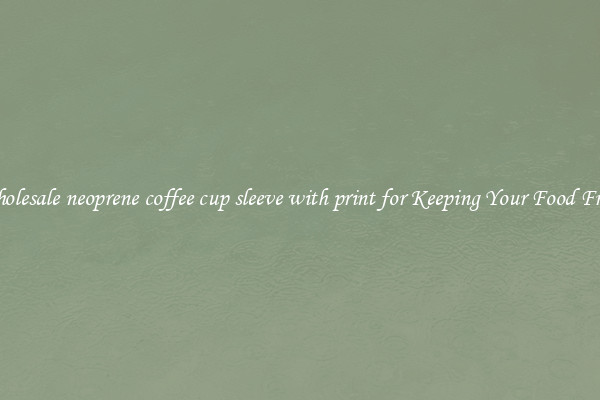 Wholesale neoprene coffee cup sleeve with print for Keeping Your Food Fresh