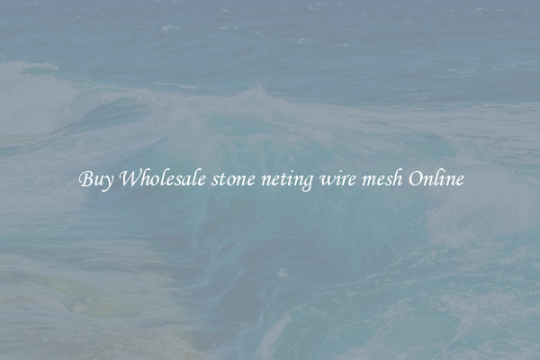 Buy Wholesale stone neting wire mesh Online