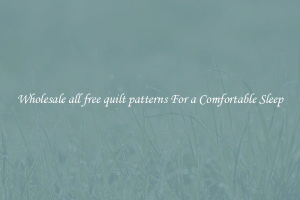 Wholesale all free quilt patterns For a Comfortable Sleep