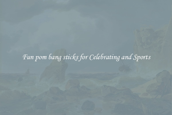 Fun pom bang sticks for Celebrating and Sports