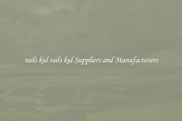 rails kid rails kid Suppliers and Manufacturers
