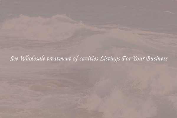 See Wholesale treatment of cavities Listings For Your Business