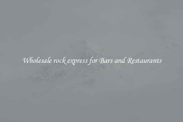 Wholesale rock express for Bars and Restaurants