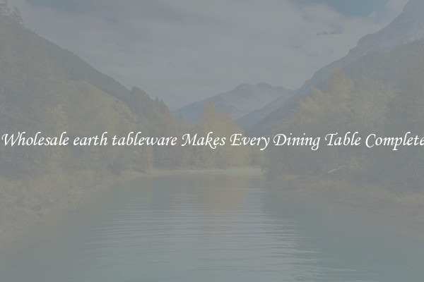 Wholesale earth tableware Makes Every Dining Table Complete
