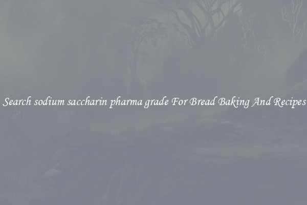 Search sodium saccharin pharma grade For Bread Baking And Recipes