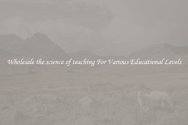 Wholesale the science of teaching For Various Educational Levels