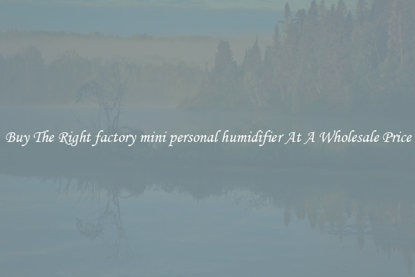 Buy The Right factory mini personal humidifier At A Wholesale Price