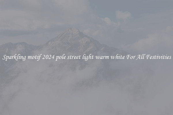 Sparkling motif 2024 pole street light warm white For All Festivities