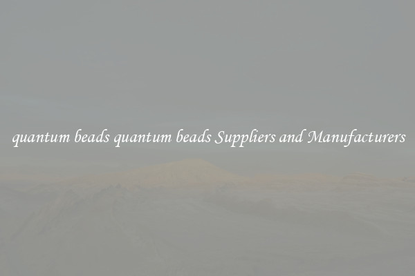 quantum beads quantum beads Suppliers and Manufacturers