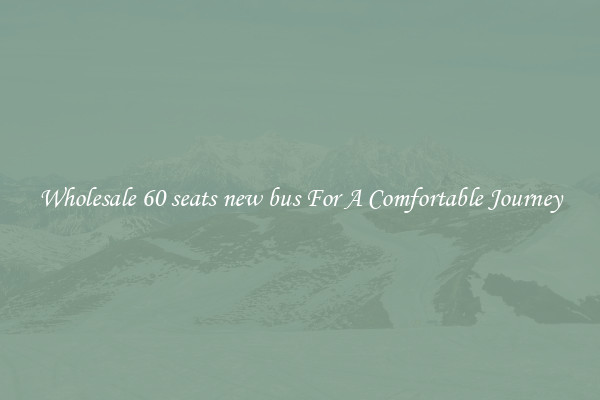 Wholesale 60 seats new bus For A Comfortable Journey