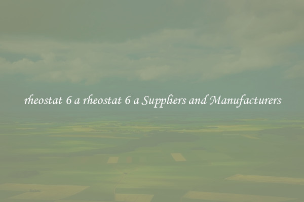 rheostat 6 a rheostat 6 a Suppliers and Manufacturers