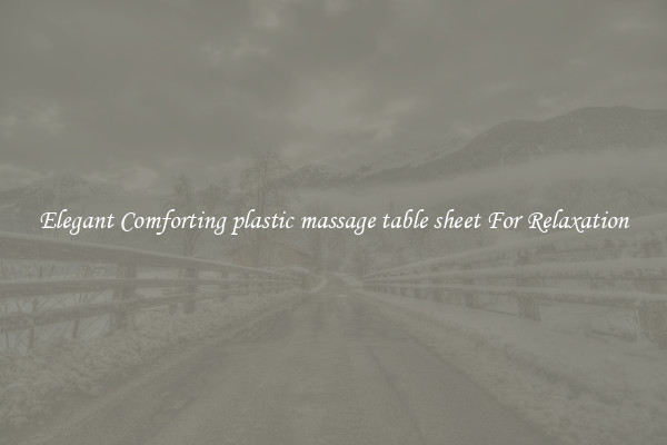 Elegant Comforting plastic massage table sheet For Relaxation