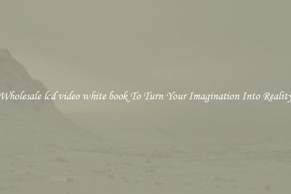 Wholesale lcd video white book To Turn Your Imagination Into Reality