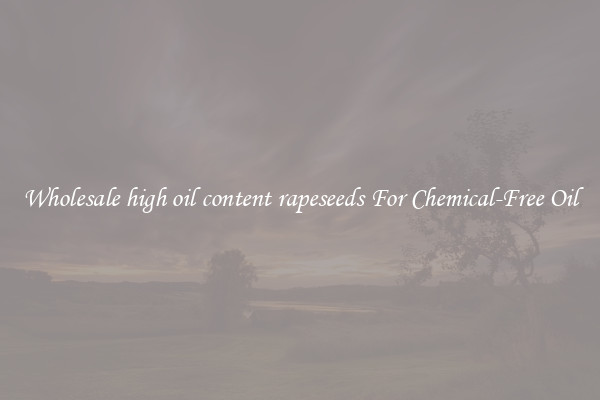 Wholesale high oil content rapeseeds For Chemical-Free Oil