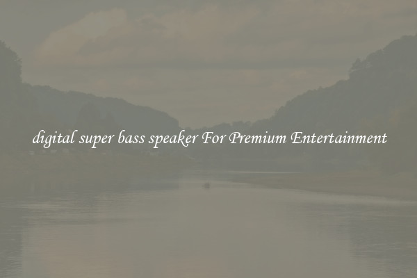 digital super bass speaker For Premium Entertainment