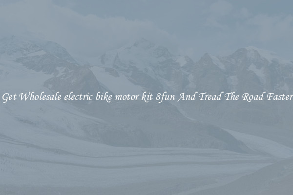 Get Wholesale electric bike motor kit 8fun And Tread The Road Faster