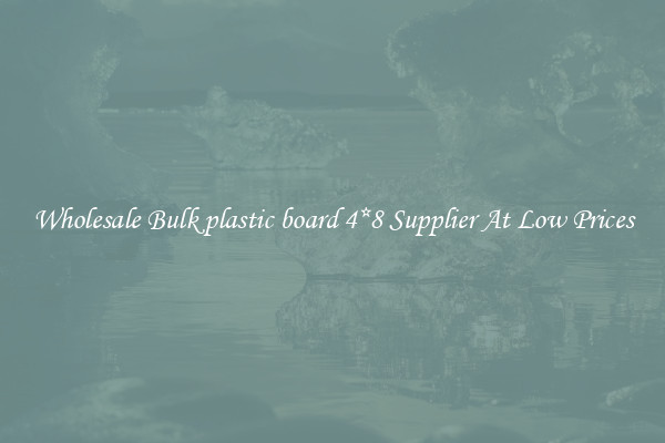Wholesale Bulk plastic board 4*8 Supplier At Low Prices