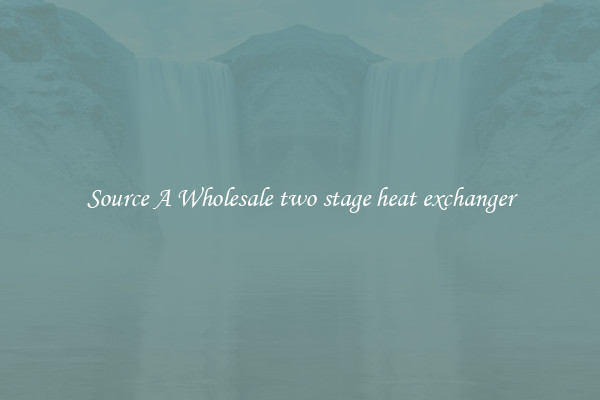 Source A Wholesale two stage heat exchanger