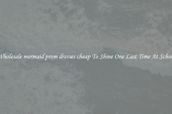 Wholesale mermaid prom dresses cheap To Shine One Last Time At School