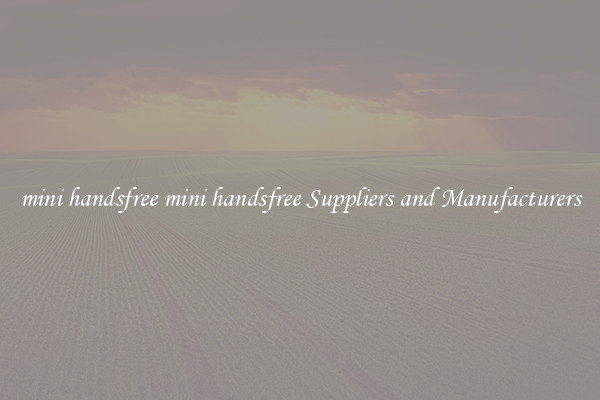mini handsfree mini handsfree Suppliers and Manufacturers