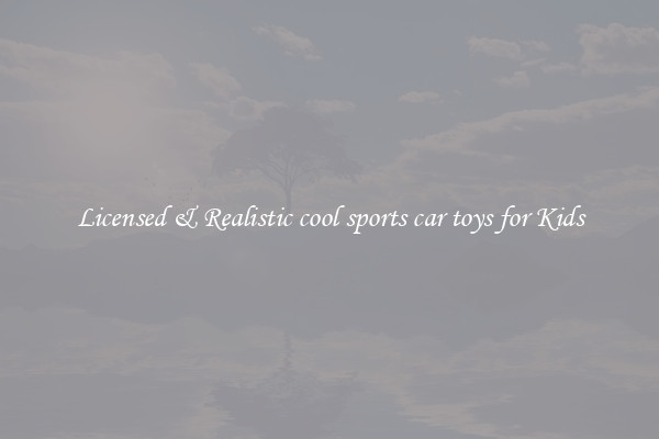 Licensed & Realistic cool sports car toys for Kids
