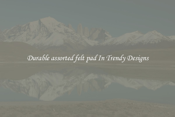 Durable assorted felt pad In Trendy Designs