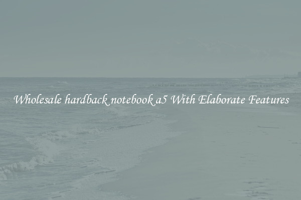 Wholesale hardback notebook a5 With Elaborate Features