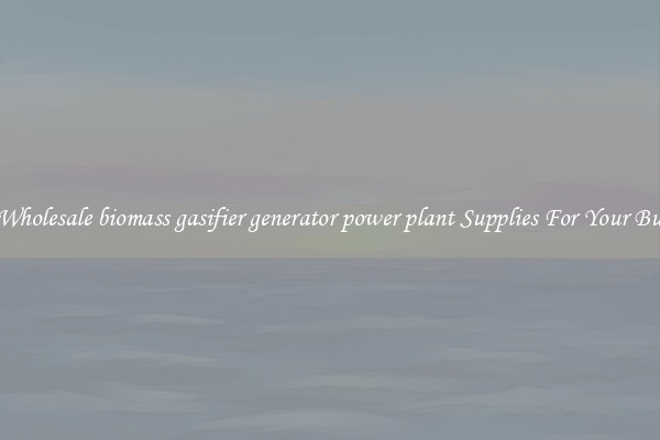 Find Wholesale biomass gasifier generator power plant Supplies For Your Business