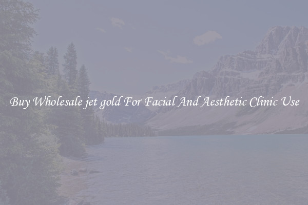 Buy Wholesale jet gold For Facial And Aesthetic Clinic Use