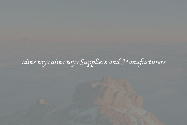 aims toys aims toys Suppliers and Manufacturers