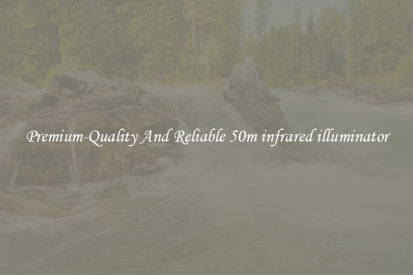 Premium-Quality And Reliable 50m infrared illuminator