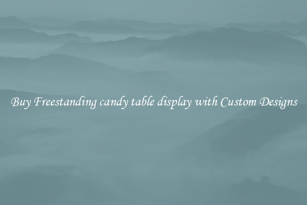 Buy Freestanding candy table display with Custom Designs