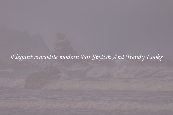 Elegant crocodile modern For Stylish And Trendy Looks