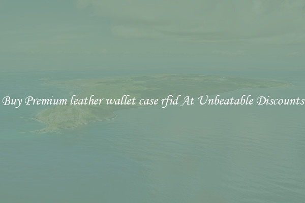 Buy Premium leather wallet case rfid At Unbeatable Discounts