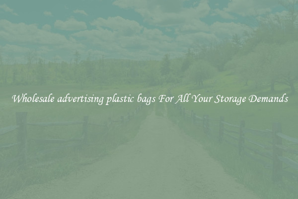 Wholesale advertising plastic bags For All Your Storage Demands