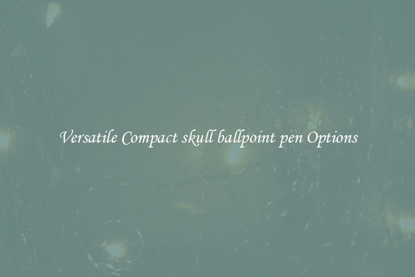 Versatile Compact skull ballpoint pen Options