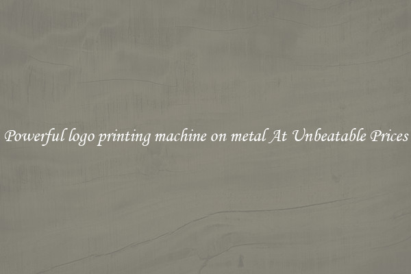 Powerful logo printing machine on metal At Unbeatable Prices