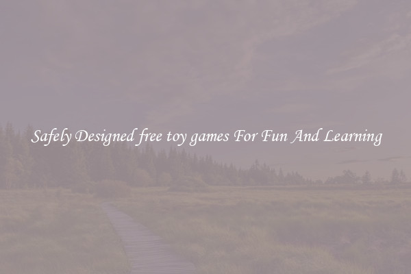 Safely Designed free toy games For Fun And Learning